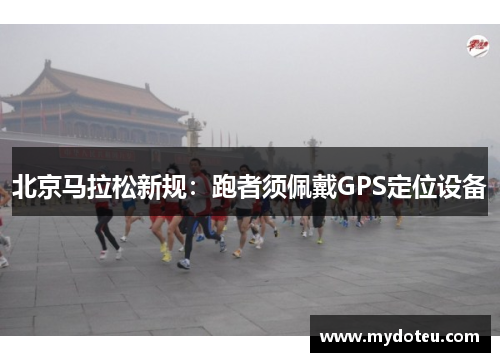北京马拉松新规：跑者须佩戴GPS定位设备